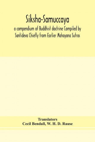 Siksha-Samuccaya, a compendium of Buddhist doctrine Compiled by Santideva Chiefly from Earlier Mahayana Sutras