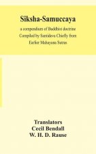 Siksha-Samuccaya, a compendium of Buddhist doctrine Compiled by Santideva Chiefly from Earlier Mahayana Sutras