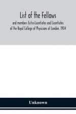 List of the fellows and members Extra-Licentiates and Licentiates of the Royal College of Physicians of London. 1904