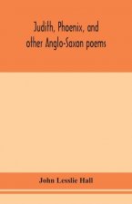 Judith, Phoenix, and other Anglo-Saxon poems; translated from the Grein-Wulker text