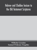 Hebrew and Chaldee lexicon to the Old Testament Scriptures; translated, with additions, and corrections from the author's Thesaurus and other works