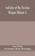 Institutes of the Christian religion (Volume I)
