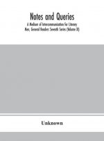 Notes and queries; A Medium of Intercommunication for Literary Men, General Readers Seventh Series (Volume XI)
