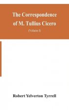 Correspondence of M. Tullius Cicero, arranged According to its chronological order with a revision of the text, a commentary and introduction essays o