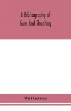 bibliography of guns and shooting, being a list of ancient and modern English and foreign books relating to firearms and their use, and to the composi