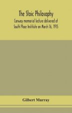 stoic philosophy; Conway memorial lecture delivered at South Place Institute on March 16, 1915