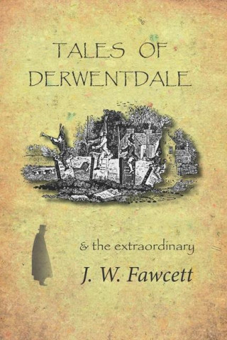 Tales of Derwentdale & the extraordinary J. W. Fawcett