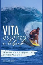 Vita, Essenza e Libert?.: Le avventure di viaggio di un surfista pellegrino. Un bisogno spirituale da colmare. Guida pratica e divertente del tu