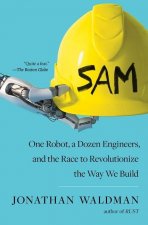 Sam: One Robot, a Dozen Engineers, and the Race to Revolutionize the Way We Build