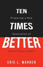 Ten Times Better: Preparing a New Generation of Daniel-Type Leaders
