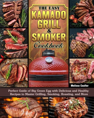 Easy Kamado Grill & Smoker Cookbook