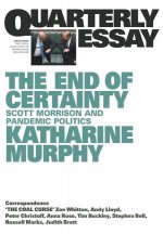 End of Certainty: Scott Morrison and Pandemic Politics: Quarterly Essay 79