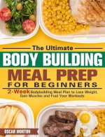 Ultimate Bodybuilding Meal Prep for Beginners
