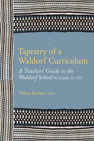 Tapestry of a Waldorf Curriculum: A Teacher's Guide to the Waldorf School by Grades (1-12) and by Subjects