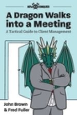 A Dragon Walks into a Meeting: A Tactical Guide to Client Management