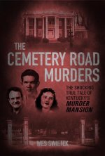 The Cemetery Road Murders: The Shocking True Tale of Kentucky's Murder Mansion