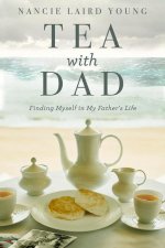 Tea with Dad: Finding Myself in My Father's Life