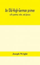 Old-High-German primer; with grammar, notes, and glossary