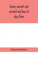 Games ancient and oriental and how to play them, being the games of the ancient Egyptians, the Hiera Gramme of the Greeks, the Ludus Latrunculorum of