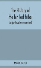 history of the ten lost tribes; Anglo-Israelism examined