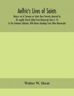 Aelfric's Lives of saints; Being a set of Sermons on Saints Days formerly observed by the english Church Edited From Manuscript Julius E. Vii In The C
