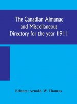 Canadian almanac and Miscellaneous Directory for the year 1911; containing full and authentic Commercial, Statistical, Astronomical, Departmental, Ecc