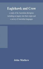 Eaglehawk and Crow; a study of the Australian aborigines including an inquiry into their origin and a survey of Australian languages