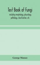 Text book of fungi, including morphology, physiology, pathology, classification, etc