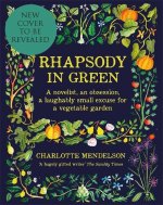 Rhapsody in Green: A Writer, an Obsession, a Laughably Small Excuse for a Vegetable Garden