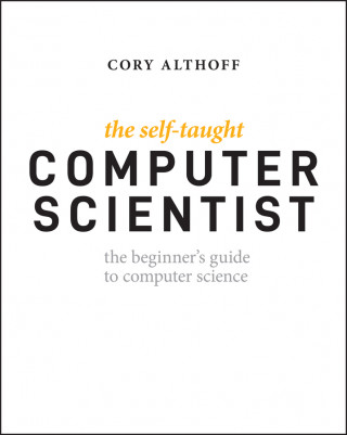 Self-Taught Computer Scientist - The Beginner's Guide to Data Structures & Algorithms (Cory Althoff)(Puha kötésű)