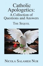 Catholic Apologetics: A Collection of Questions and Answers - The Sequel