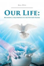 Our Life: Becoming a Masterpiece in the Potter's Hands