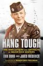 Hang Tough: The WWII Letters and Artifacts of Major Dick Winters