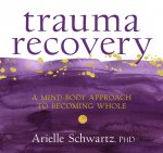 Trauma Recovery: A Mind-Body Approach to Becoming Whole