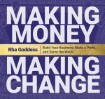 Making Money, Making Change: Build Your Business, Make a Profit, and Serve the World