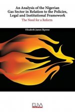 An analysis of the Nigerian Gas Sector in relation to the Policies, Legal and Institutional Framework: The Need for a Reform
