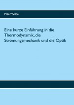 Eine kurze Einfuhrung in die Thermodynamik, die Stroemungsmechanik und die Optik