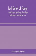 Text book of fungi, including morphology, physiology, pathology, classification, etc