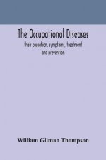 occupational diseases; their causation, symptoms, treatment and prevention