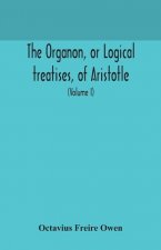 Organon, or Logical treatises, of Aristotle. With introduction of Porphyry. Literally translated, with notes, syllogistic examples, analysis, and intr
