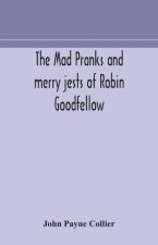 mad pranks and merry jests of Robin Goodfellow