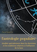 L'astrologie populaire etudiee specialement dans les doctrines et les traditions relatives a l'influence de la lune.
