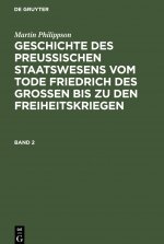 Martin Philippson: Geschichte Des Preussischen Staatswesens Vom Tode Friedrich Des Grossen Bis Zu Den Freiheitskriegen. Band 2