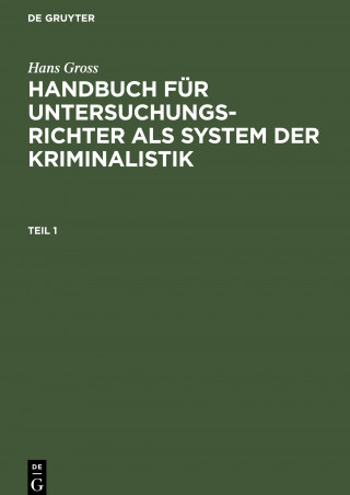 Hans Gross: Handbuch Fur Untersuchungsrichter ALS System Der Kriminalistik. Teil 1
