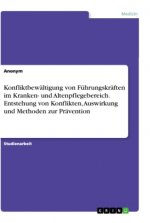 Konfliktbewältigung von Führungskräften im Kranken- und Altenpflegebereich. Entstehung von Konflikten, Auswirkung und Methoden zur Prävention