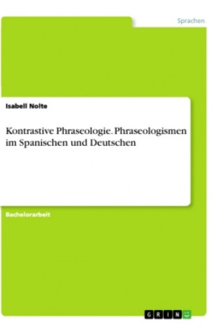 Kontrastive Phraseologie. Phraseologismen im Spanischen und Deutschen