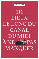 111 Lieux le long du Canal du Midi ? ne pas manquer