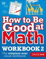 How to Be Good at Math Workbook, Grades 4-6: The Simplest-Ever Visual Workbook