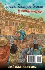 Ignacio Zaragoza Seguin: My Story of Cinco de Mayo / Mi Version del Cinco de Mayo