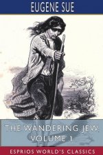 Wandering Jew, Volume 1 (Esprios Classics)